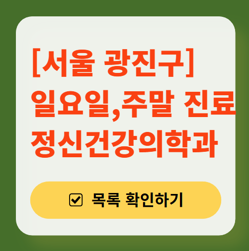 서울 광진구 주말 일요일 진료 정신과(정신건강의학과) 추천 리스트 ❘ 토요일, 공휴일 문 여는 병원 목록