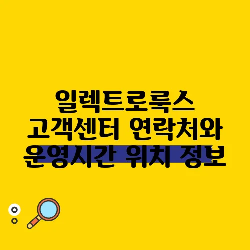 일렉트로룩스 고객센터 연락처와 운영시간 위치 정보, 꼭 확인하세요!