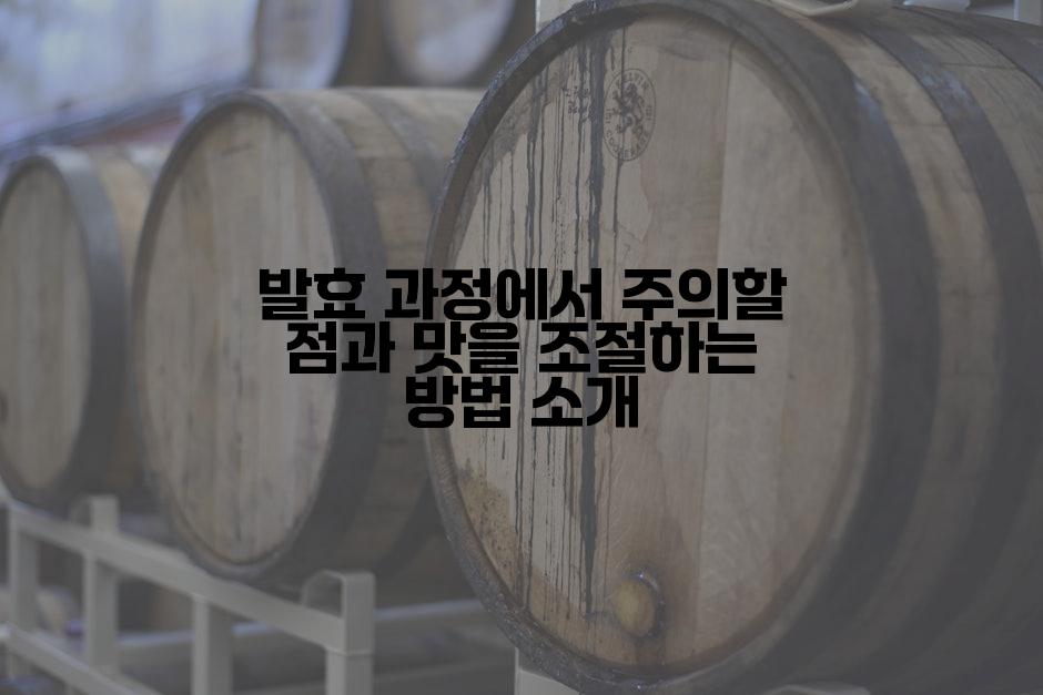 발효 과정에서 주의할 점과 맛을 조절하는 방법 소개
