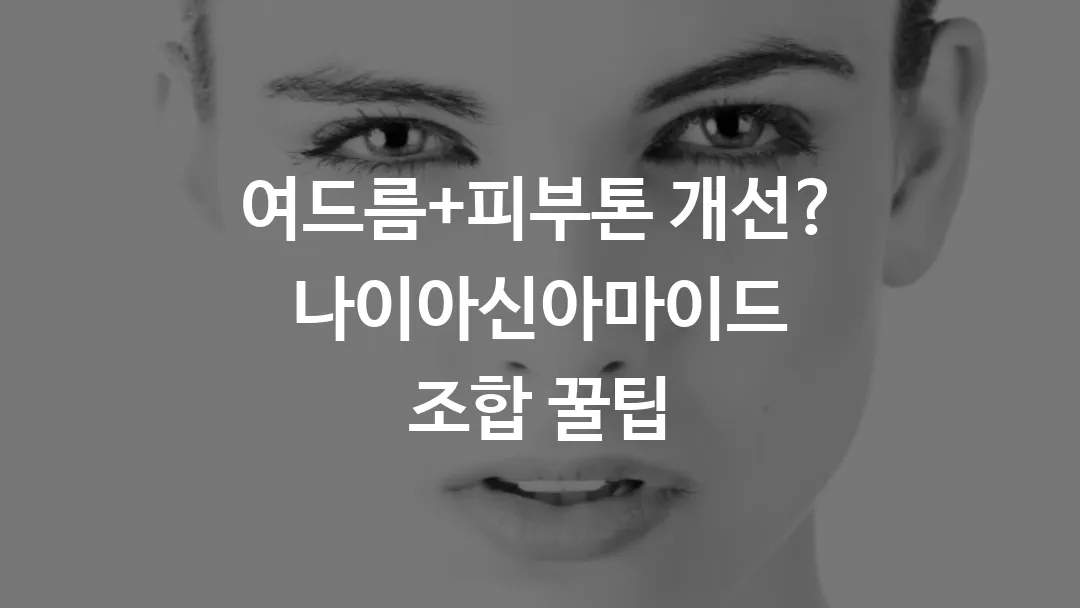 여드름+피부톤 개선? 나이아신아마이드 조합 꿀팁
