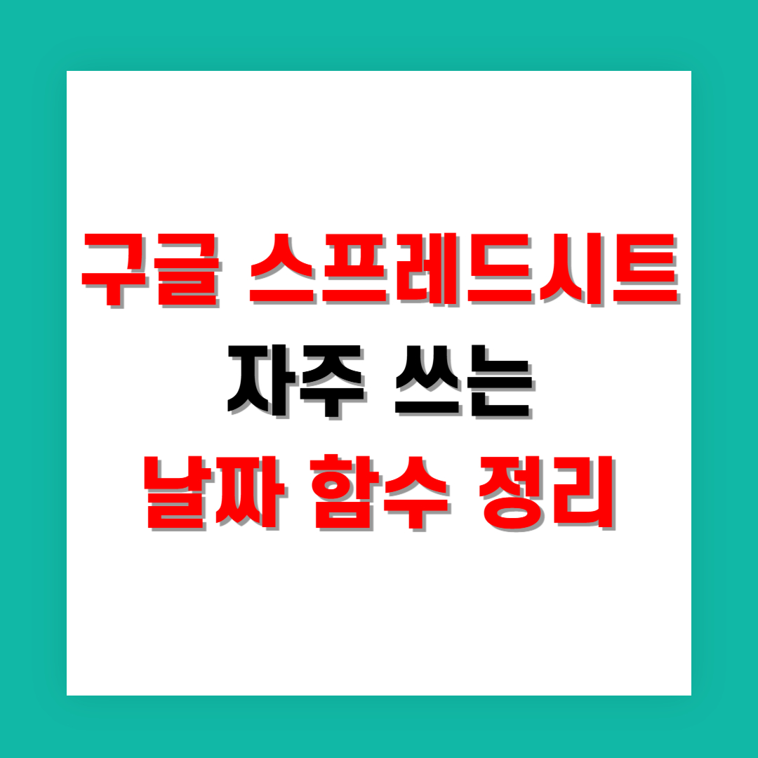 구글 스프레드시트 실무에서 자주 쓰는 날짜 함수 정리