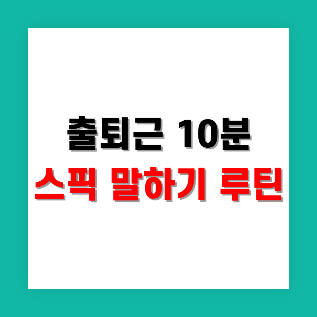 출퇴근 10분 활용한 스픽 말하기 루틴 공유