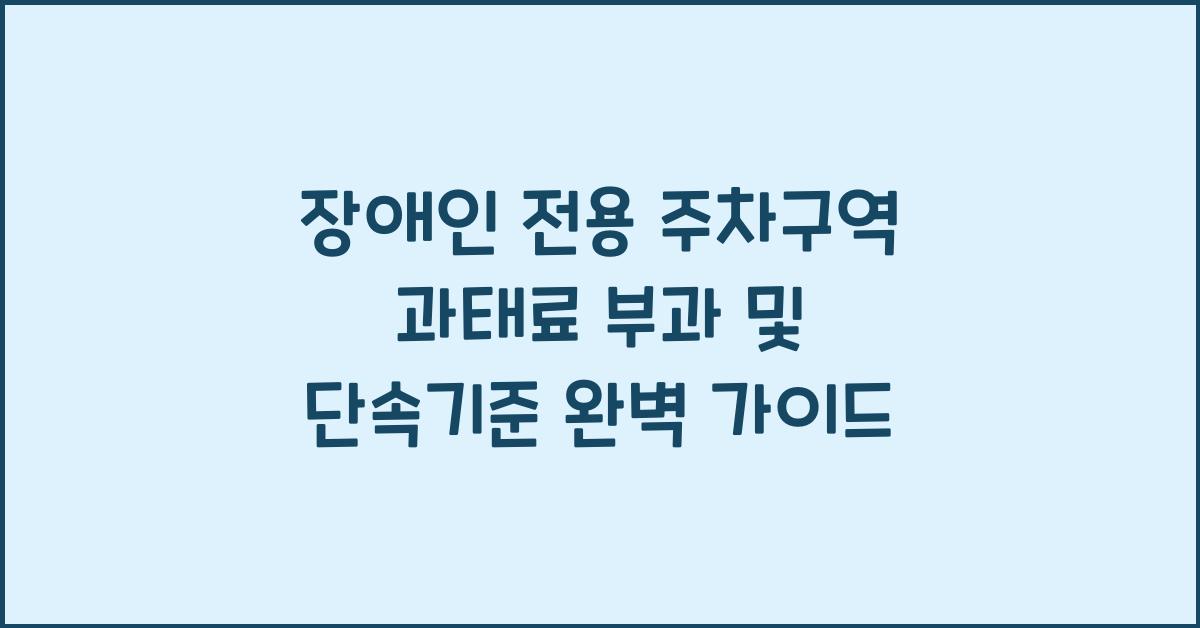 장애인 전용 주차구역 과태료 부과 및 단속기준
