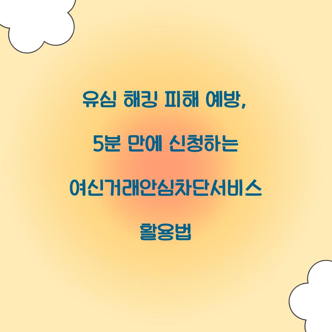 유심 해킹 피해 예방: 5분 만에 신청하는 여신거래안심차단서비스