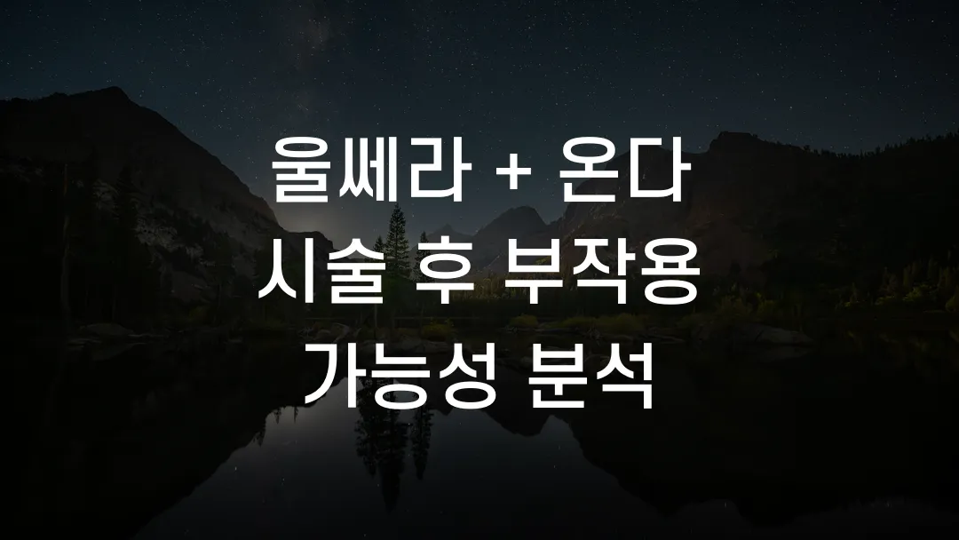 울쎄라 + 온다 시술 후 부작용 가능성 분석
