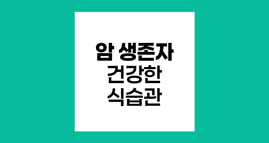 암 생존자를 위한 건강한 식단과 생활 습관