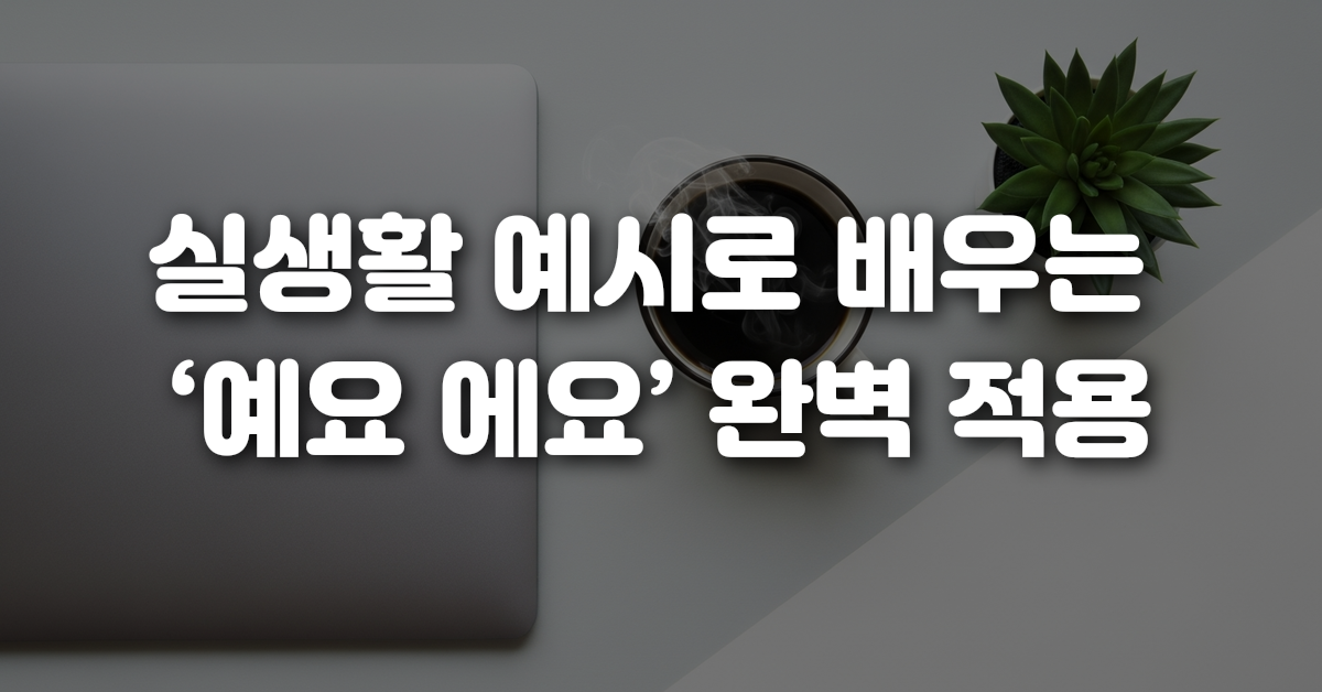 03-실생활_예시로_배우는_예요_에요_완벽_적용