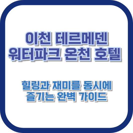 이천 테르메덴 워터파크 온천 호텔에서 힐링과 재미를 동시에 즐기는 완벽 가이드
