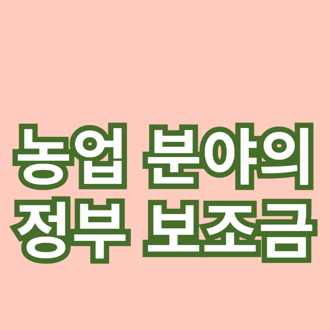 농업 분야의 정부 보조금과 지원 정책에 대한 이해