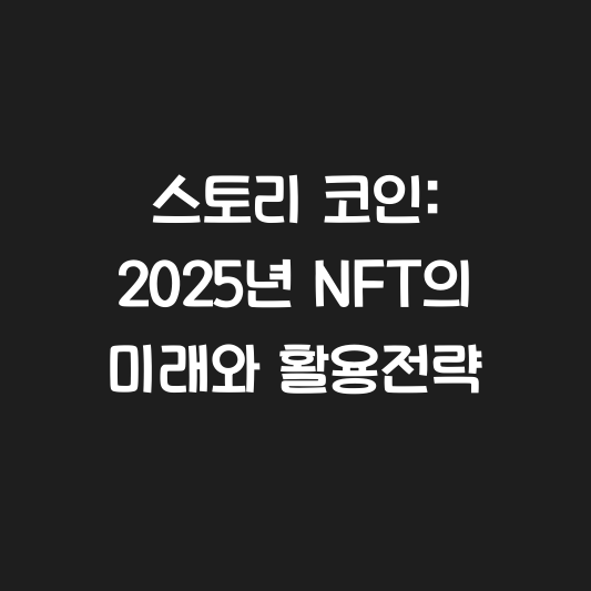 스토리 코인: 2025년 NFT의 미래와 활용전략 대표 이미지