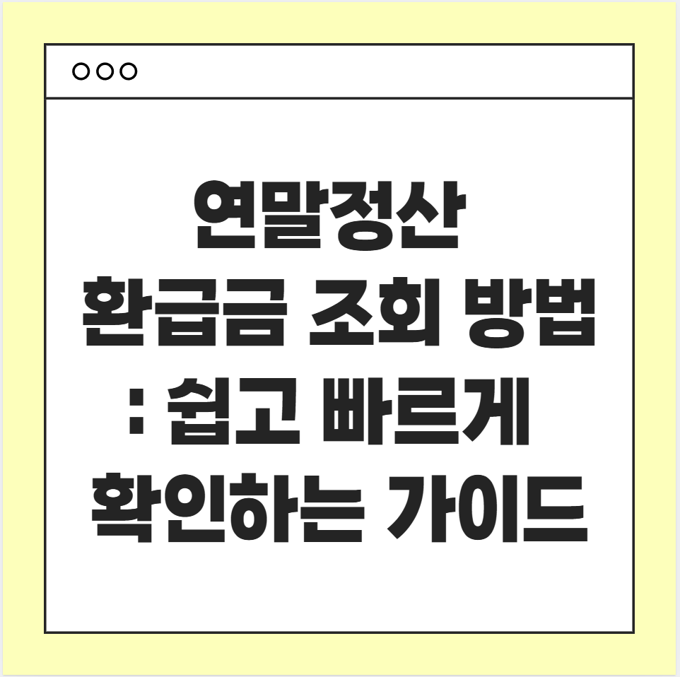 연말정산 환급금 조회 방법 : 쉽고 빠르게 확인하는 가이드