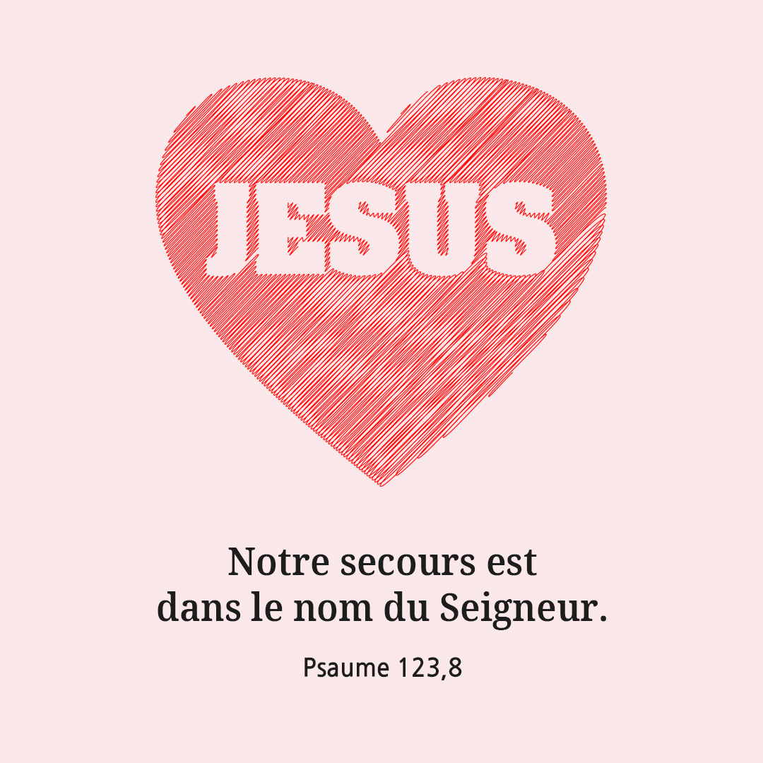 Notre secours est dans le nom du Seigneur. (Psaume 123,8)