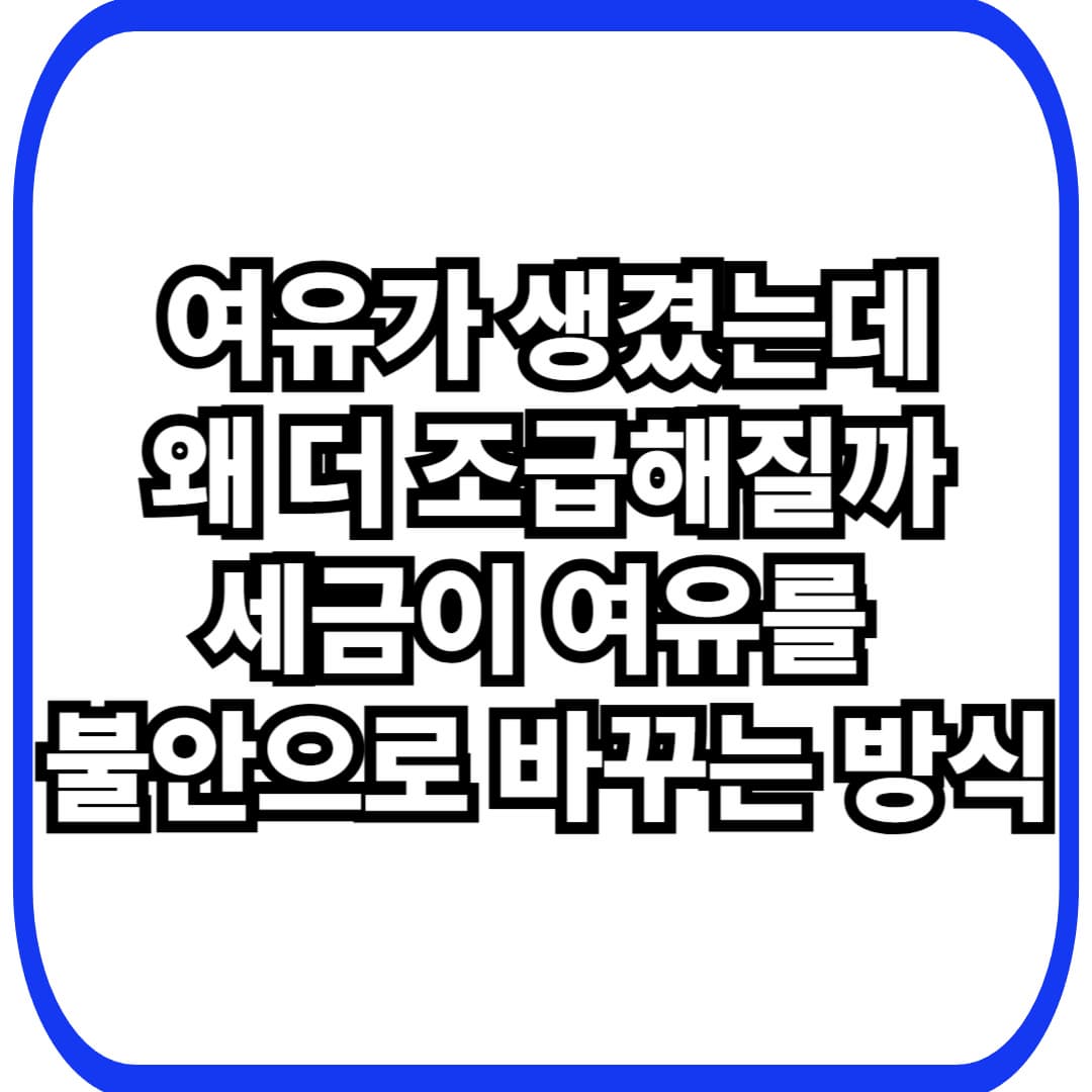 세금과 여유의 착각: 여유가 생길수록 왜 더 조급해지는가