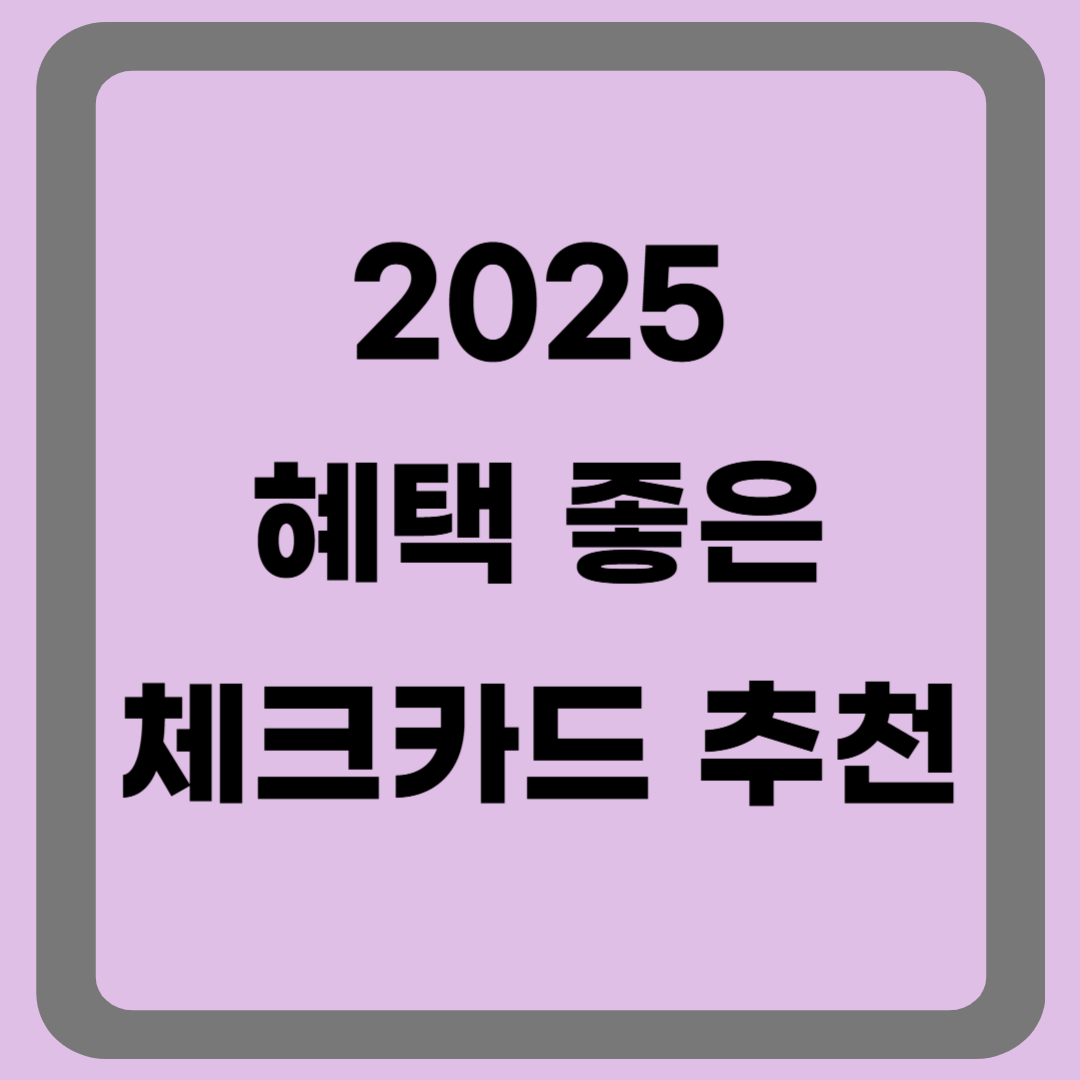 2025 혜택좋은 체크카드 3종 추천 및 발급방법