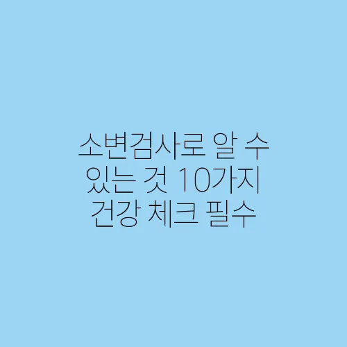 소변검사로 알 수 있는 것 10가지 건강 체크 필수