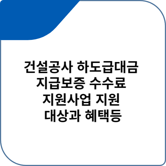 건설공사 하도급대금 지급보증 수수료 지원사업 지원 대상과 혜택등