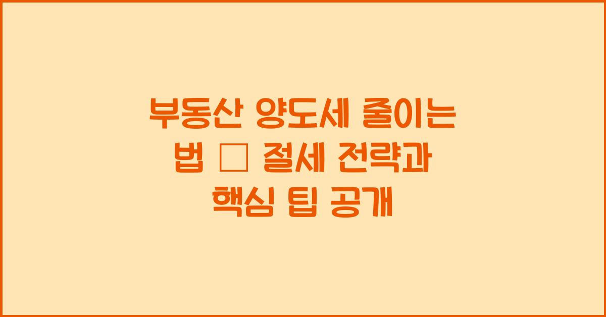 부동산 양도세 줄이는 법