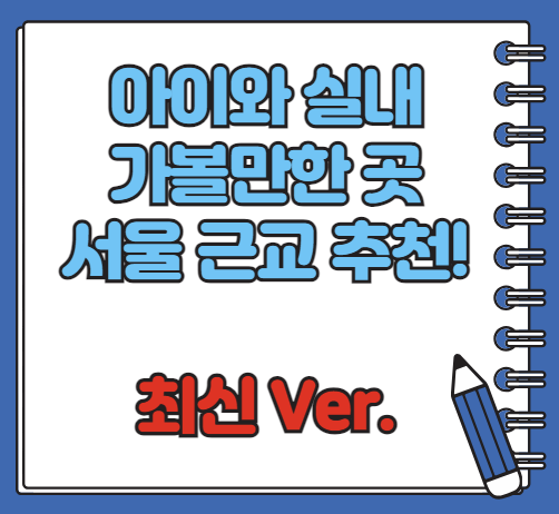 아이와 실내 가볼만한 곳 서울 근교 추천 4곳