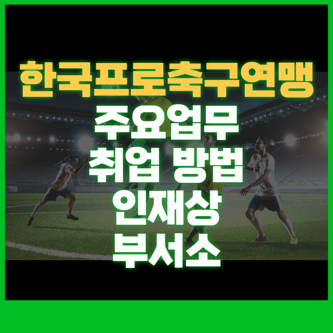 한국프로축구연맹 주요 업무&#44; 취업 경로&#44; 인재상&#44; 부서