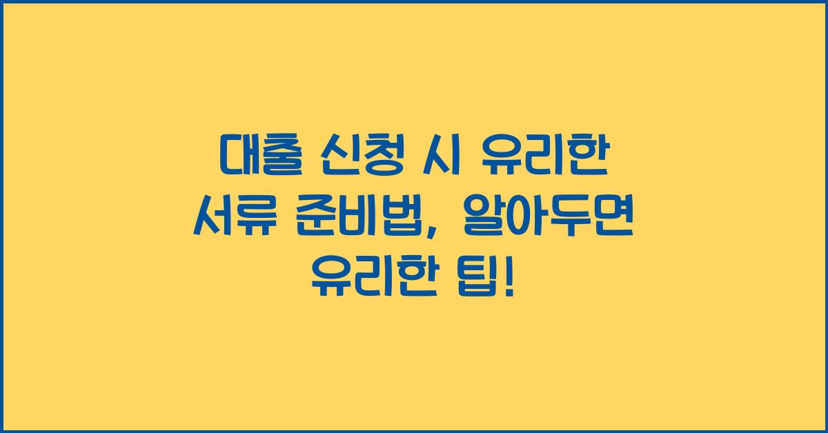 대출 신청 시 유리한 서류 준비법