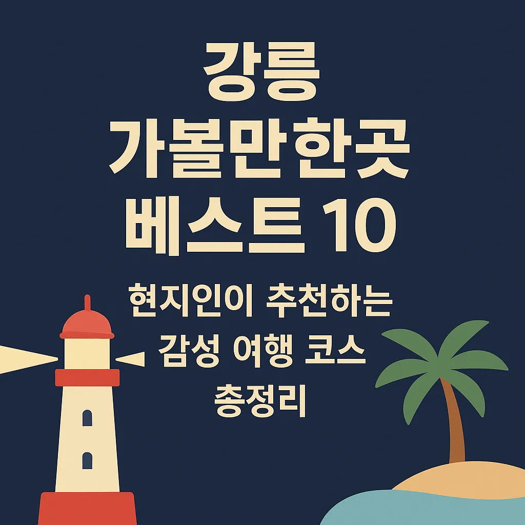 강릉 가볼만한곳 베스트10|현지인이 추천하는 감성 여행 코스 총정리