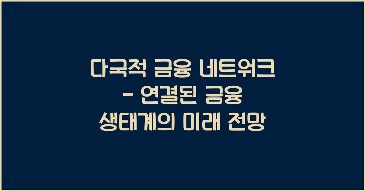 다국적 금융 네트워크 - 연결된 금융 생태계