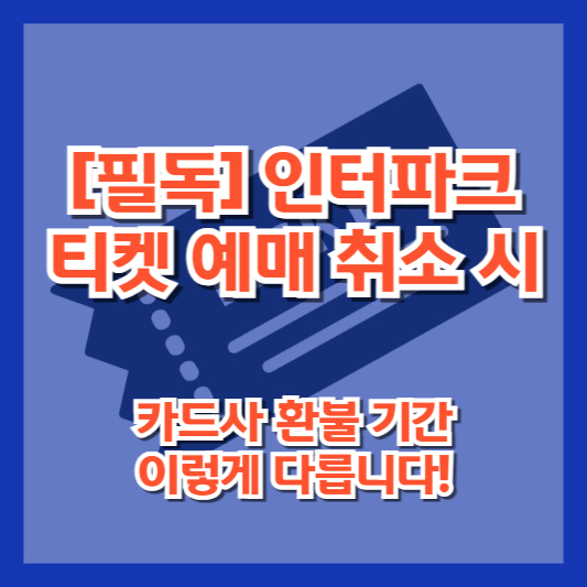 [필독] 인터파크 티켓 예매 취소 시 카드사 환불 기간, 이렇게 다릅니다!