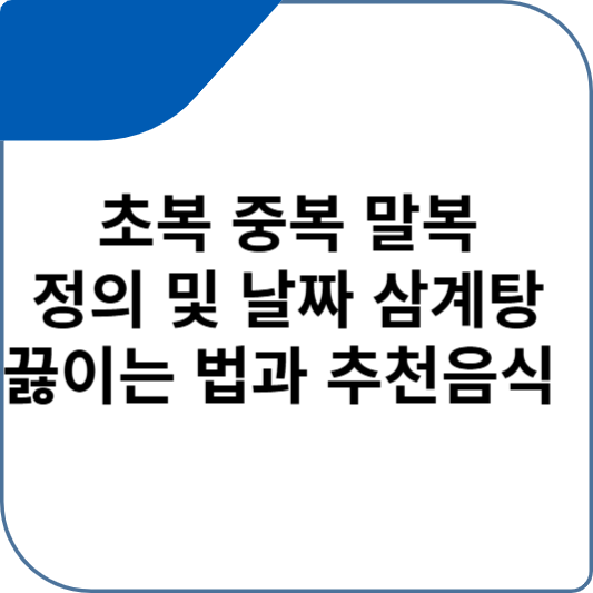 초복 중복 말복 정의 및 날짜 삼계탕 끓이는 법과 추천음식