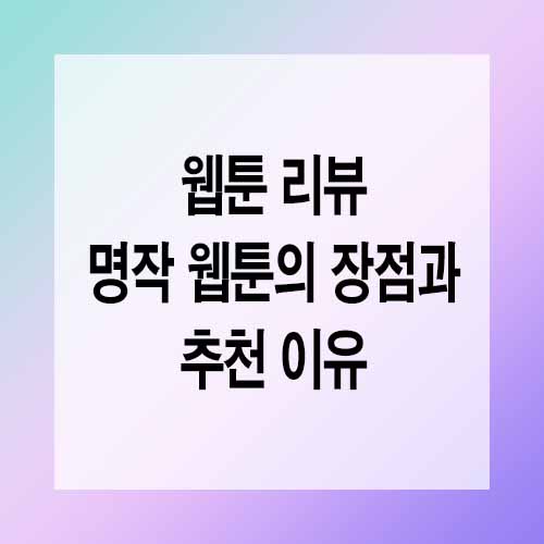 웹툰 리뷰: 명작 웹툰의 장점과 추천 이유