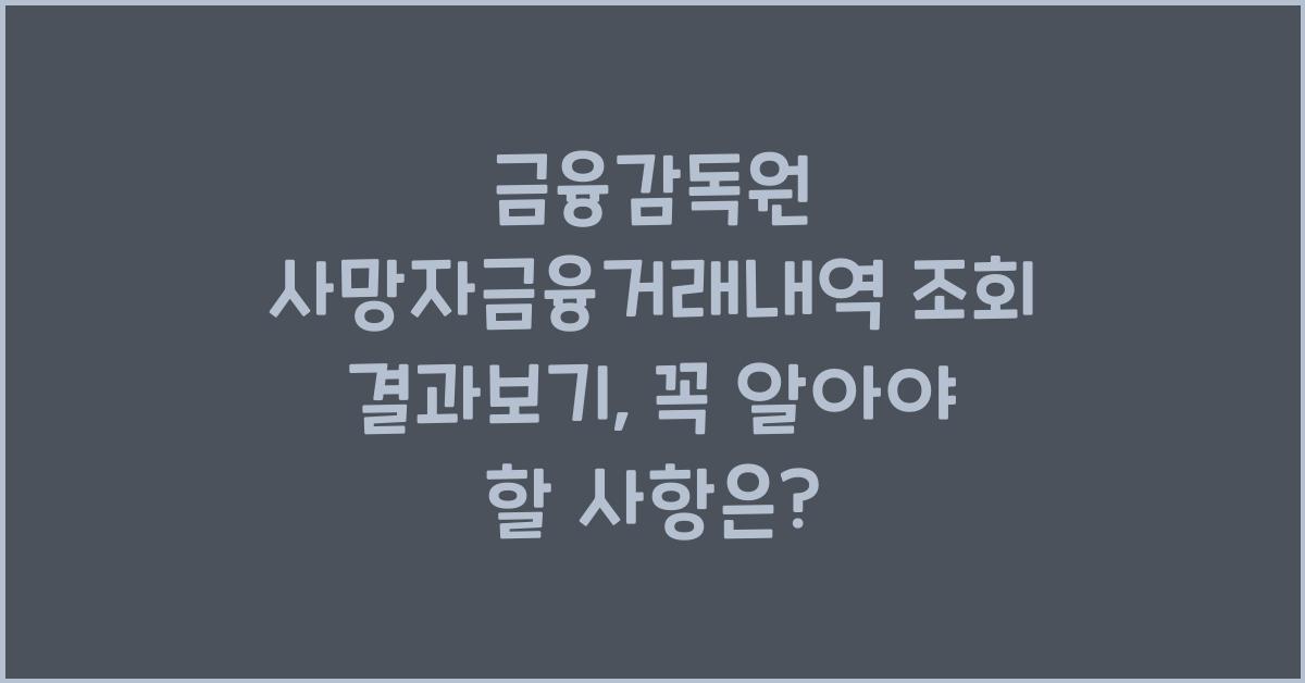 금융감독원 사망자금융거래내역 조회 결과보기