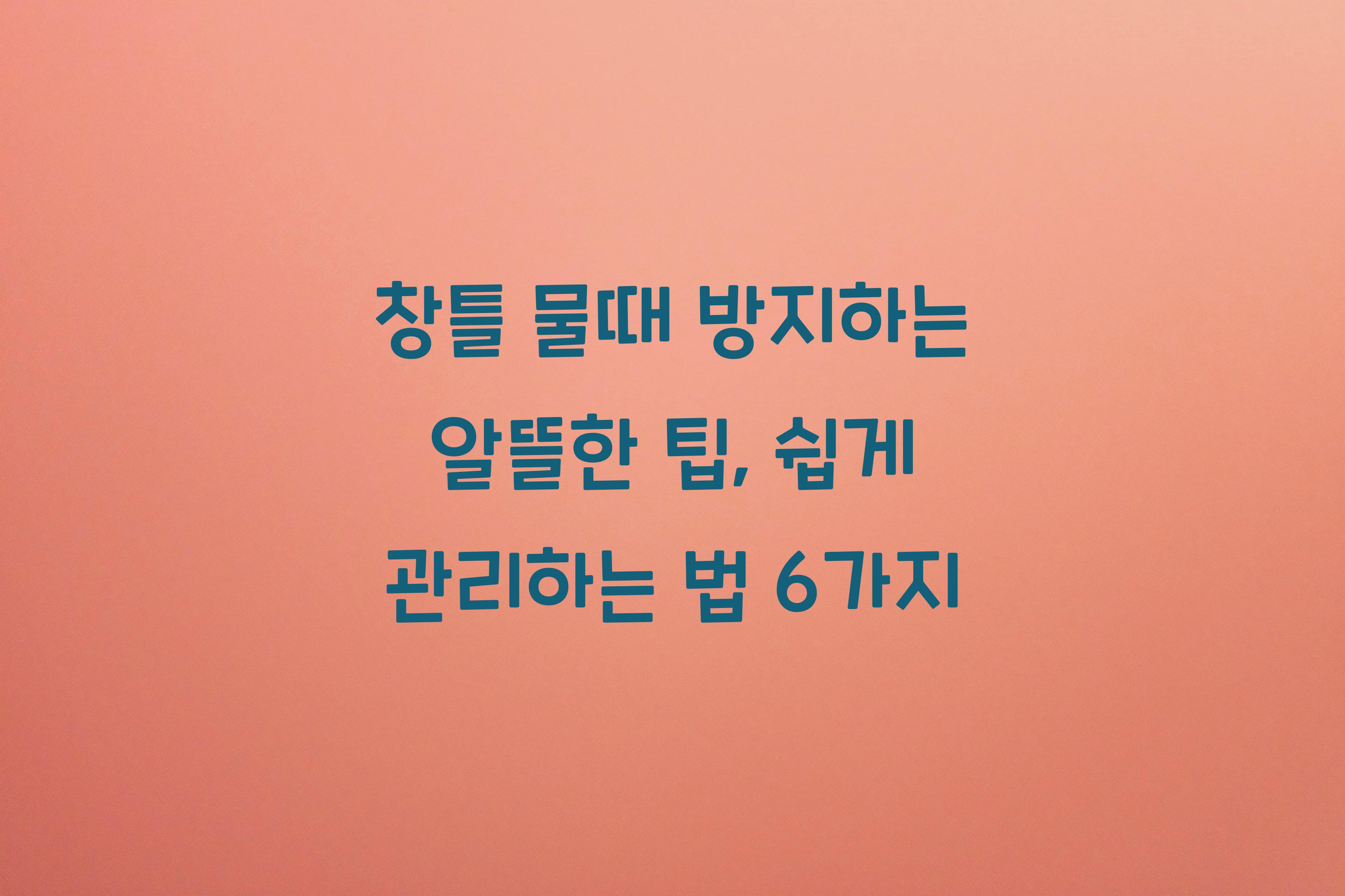 창틀 물때 방지하는 알뜰한 팁