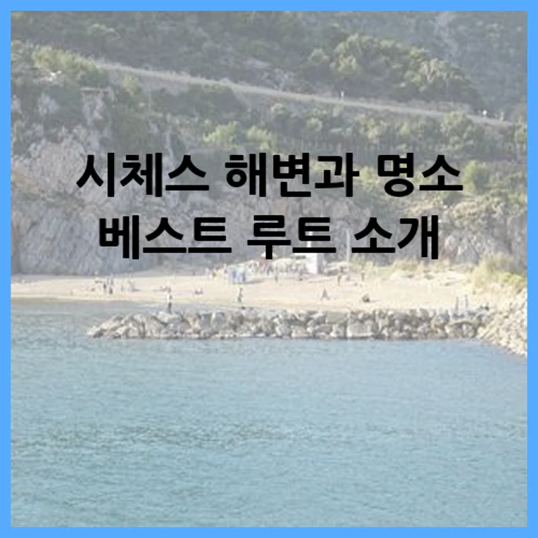 시체스 해변과 명소 베스트 루트 소개