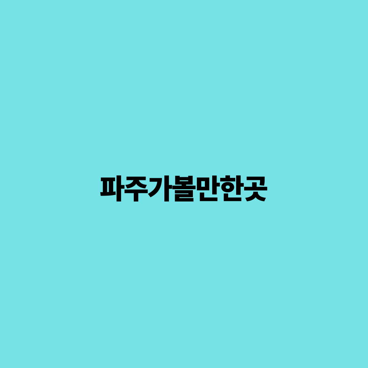 파주에서 꼭 가봐야 할 명소 7곳 여행자들을 위한 완벽 가이드