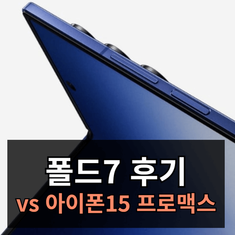 갤럭시Z 폴드7 후기ㅣ아이폰15 맥스 프로 비교