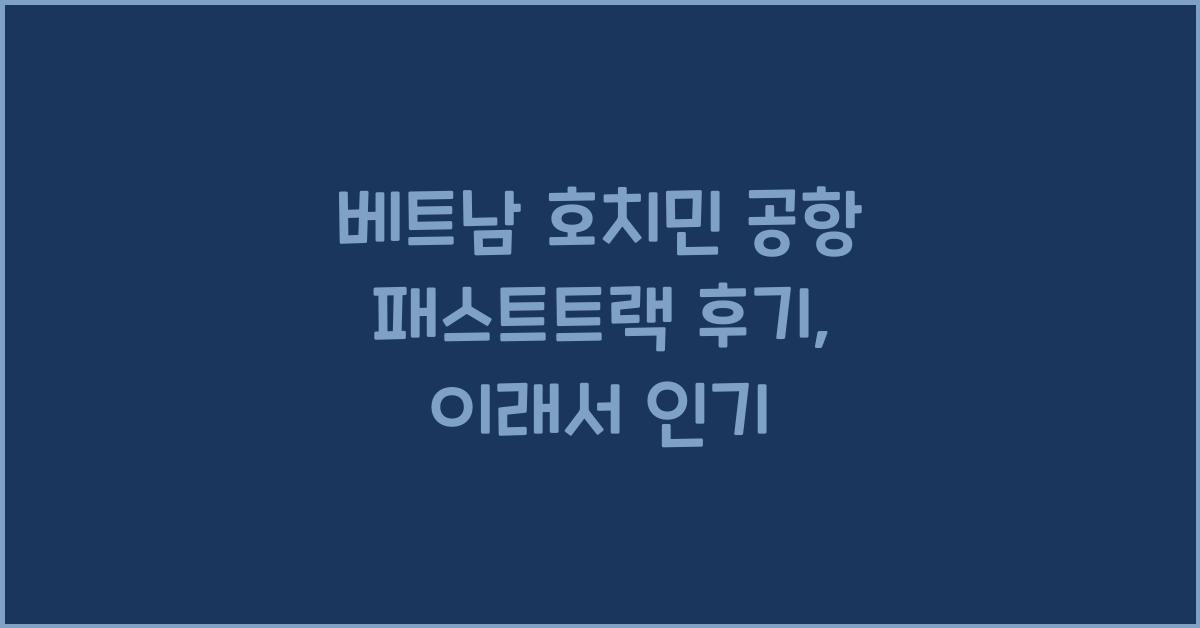 베트남 호치민 공항 패스트트랙 후기