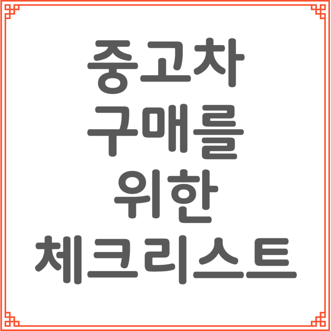 후회 없는 중고차 구매를 위한 필수 체크리스트 총정리