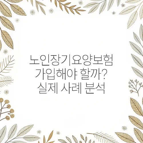 노인장기요양보험 가입해야 할까? 실제 사례 분석