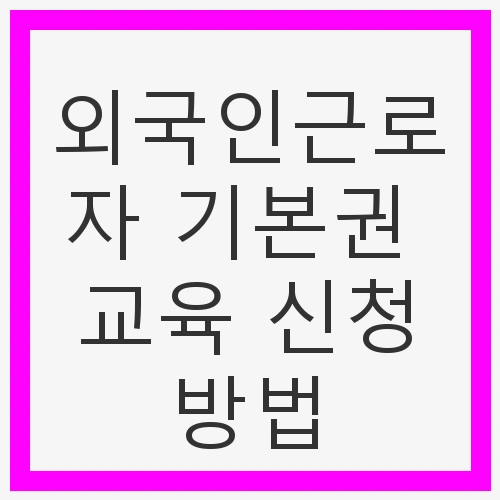 외국인 근로자의 권리와 교육의 중요성