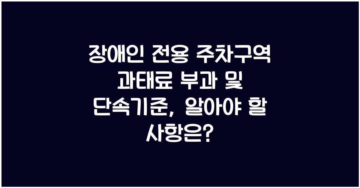 장애인 전용 주차구역 과태료 부과 및 단속기준