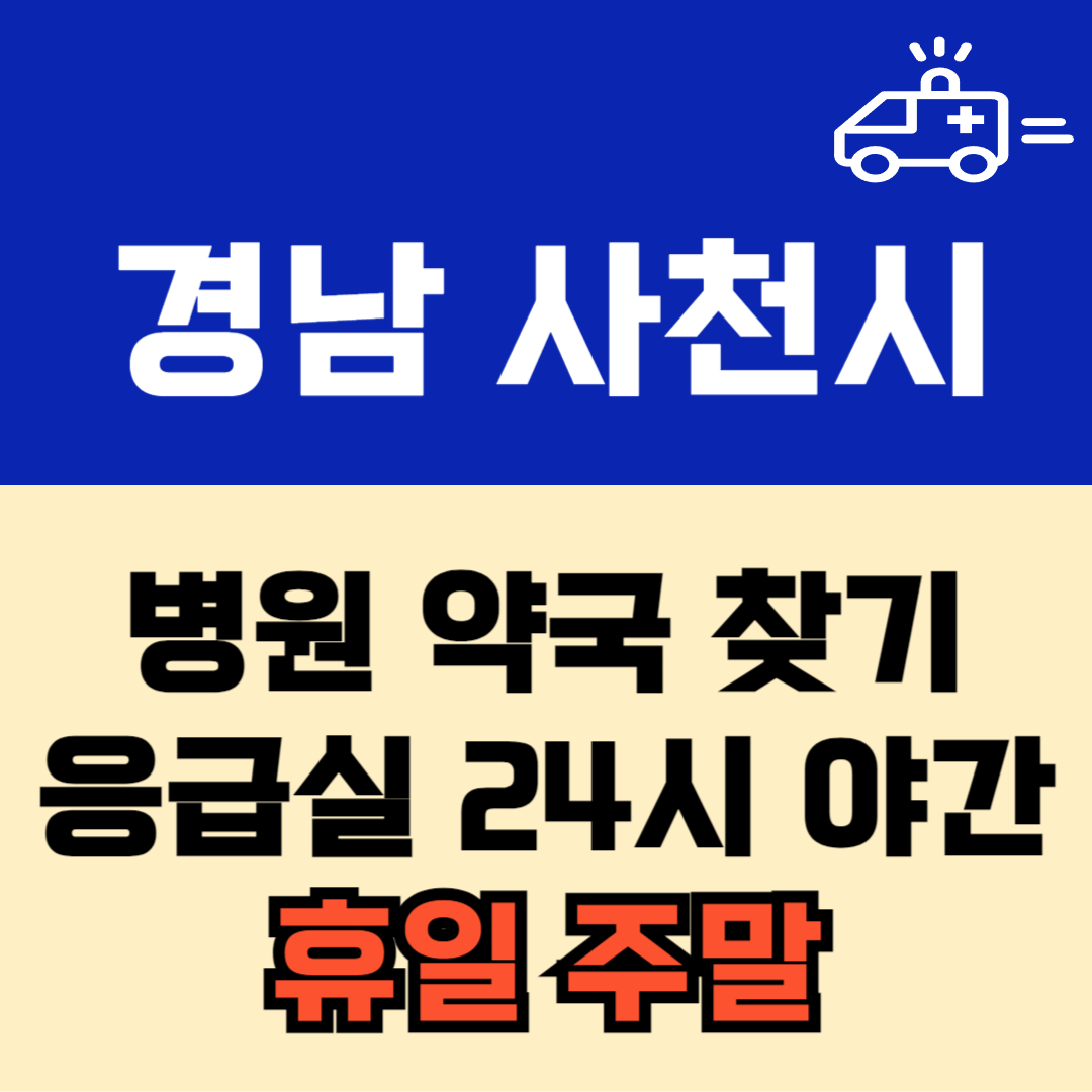 경남 사천시 주말 일요일 공휴일 24시 당번 약국 병원 응급실 : 빠르게 찾기!!
