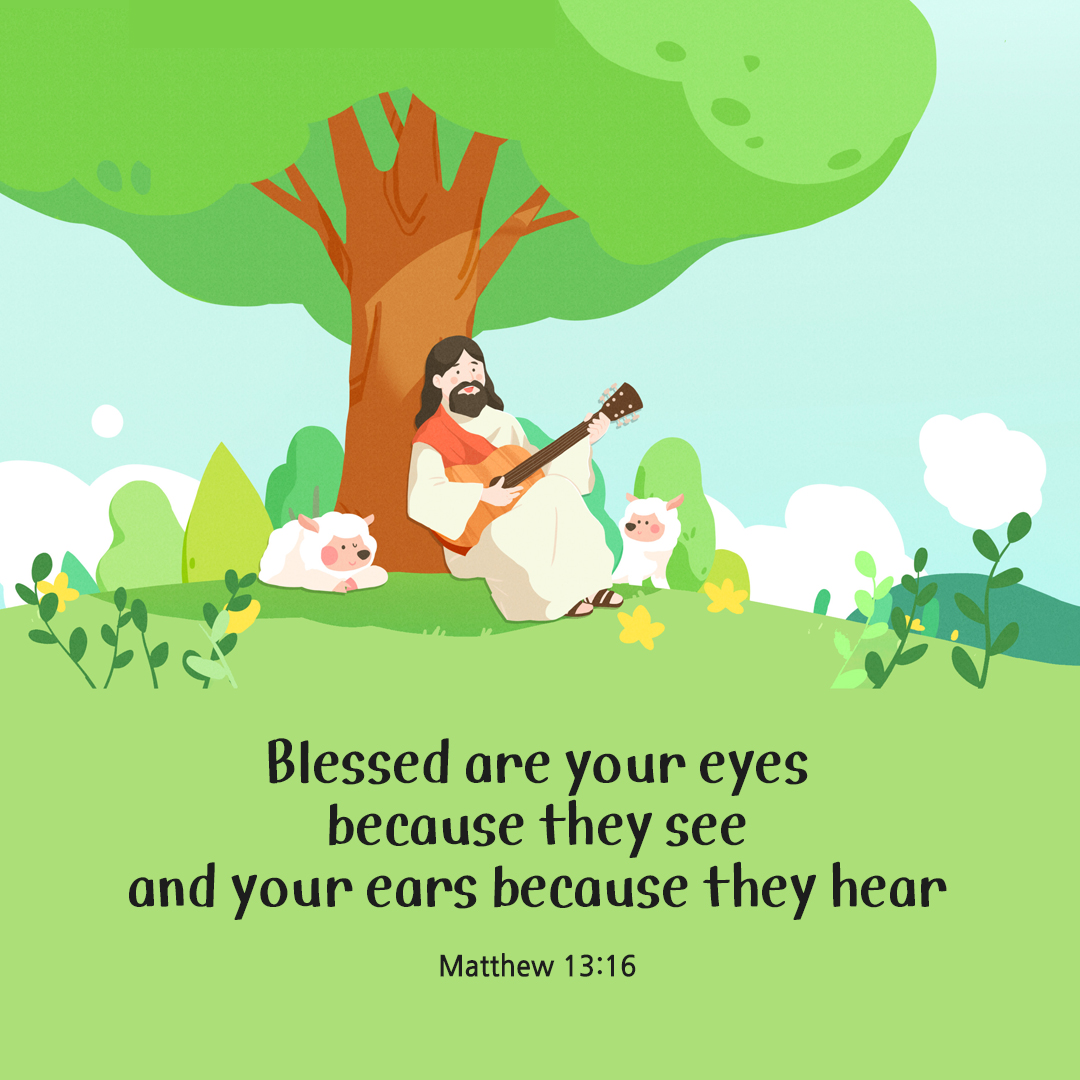 Blessed are your eyes, because they see, and your ears, because they hear. (Matthew 13:16) by pieonane Daily Bible quote image