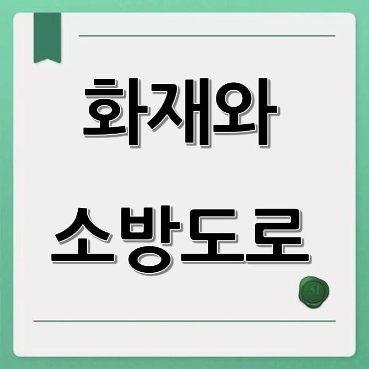 화재와 소방도로 (불법주차, 구조지연, 사례분석)