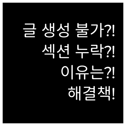 완성된 글 생성 불가 섹션 리스트 누..