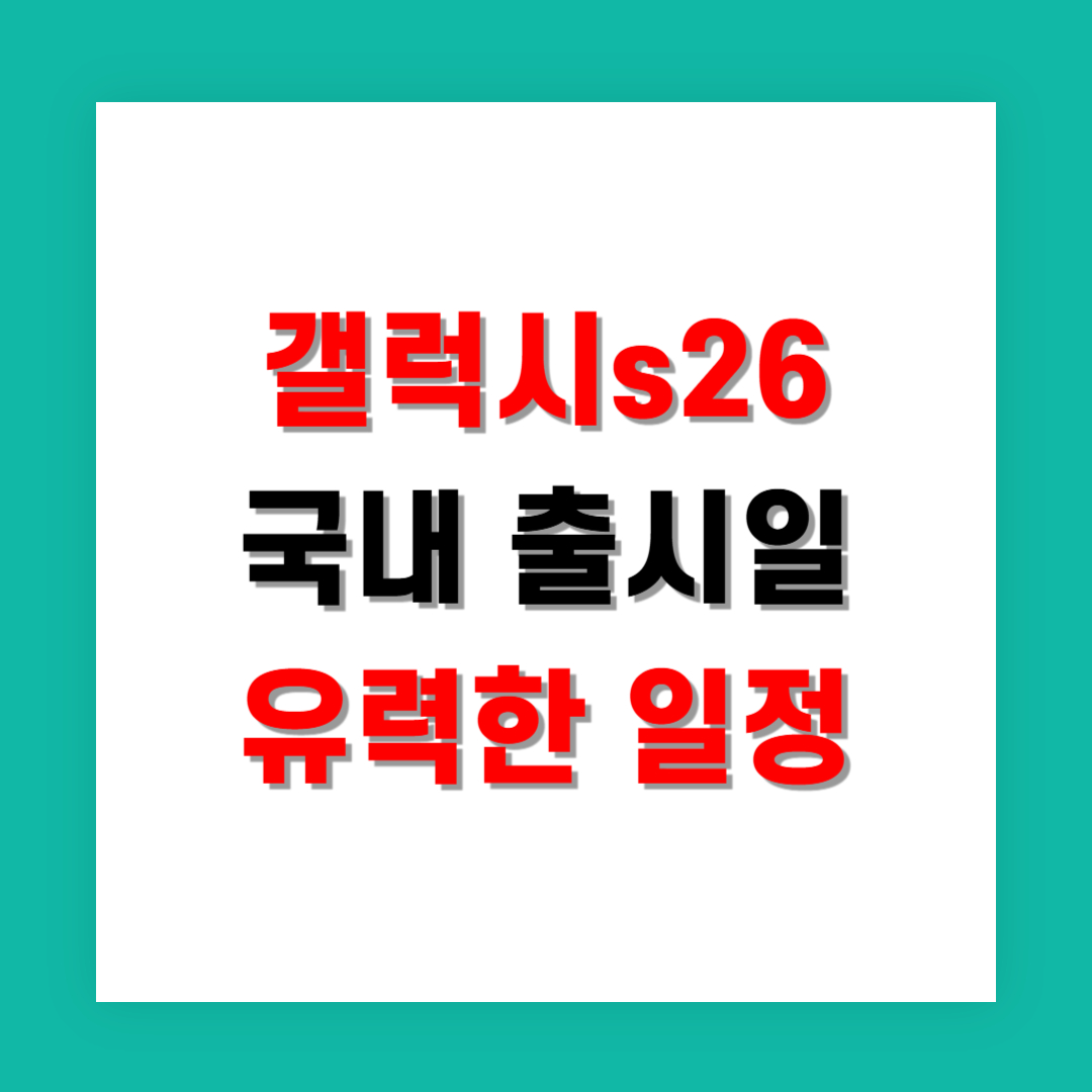 갤럭시s26 국내 출시일 가장 유력한 일정