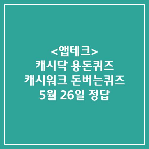 캐시닥 용돈퀴즈 캐시워크 돈버는퀴즈 정답 2024년 5월 26일