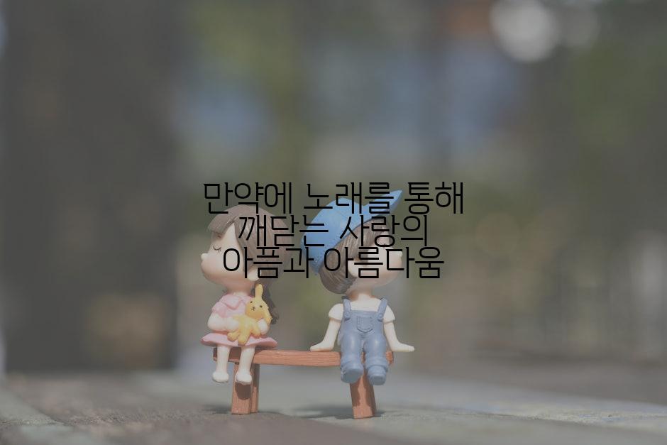 만약에 노래를 통해 깨닫는 사랑의 아픔과 아름다움