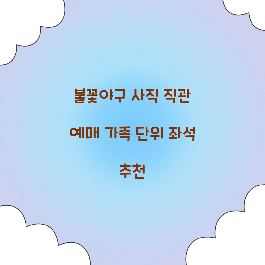 불꽃야구 사직 직관 예매 가족 단위 좌석 추천