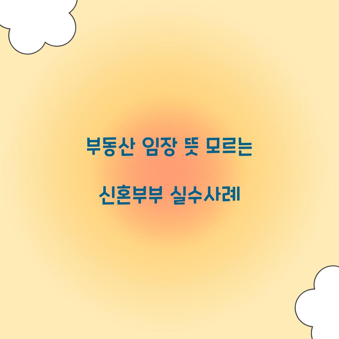 부동산 임장 뜻 모르는 신혼부부 실수사례