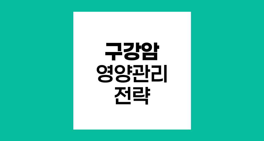 구강암 환자 맞춤 영양관리 전략