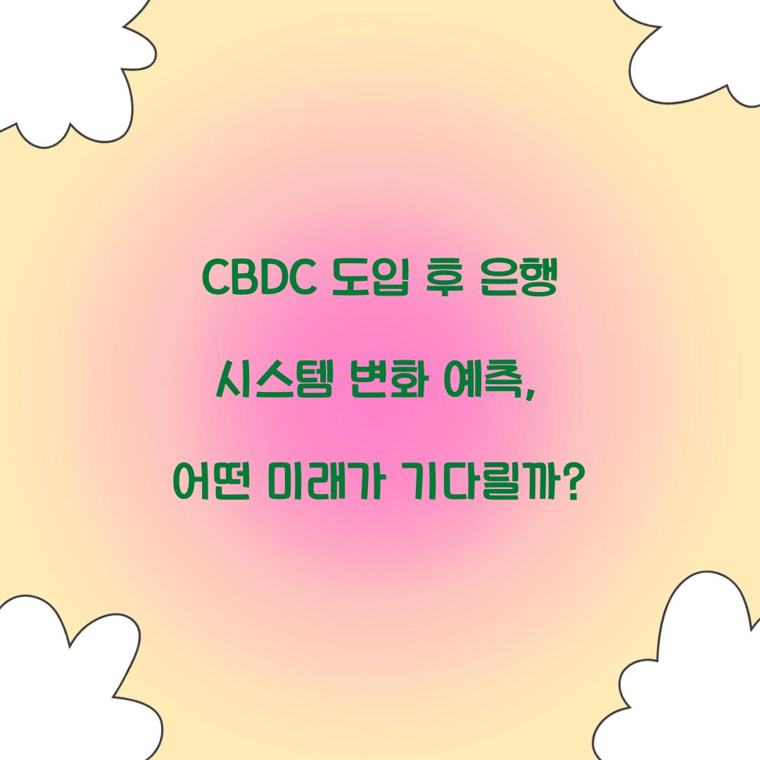 CBDC 도입 후 은행 시스템 변화 예측